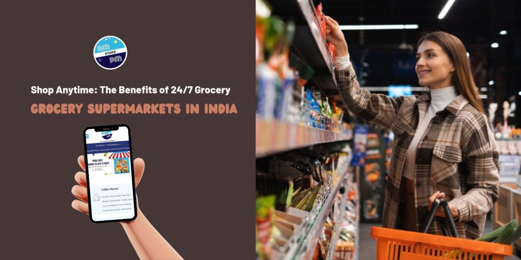 Shop Anytime: The Benefits of 24/7 Grocery Supermarkets in India